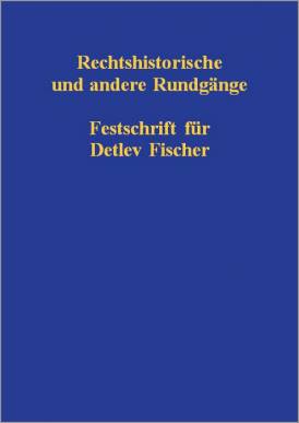 Rechtshistorische und andere Rundgänge, Festschrift für Detlev Fischer