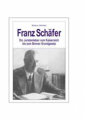 Franz Schäfer, ein Juristenleben vom Kaiserreich bis zum Bonner Grundgesetz